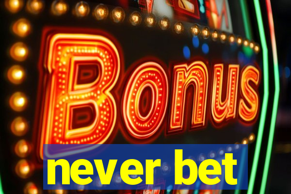 never bet